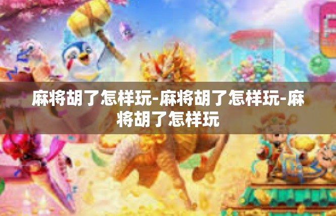 麻将胡了怎样玩-麻将胡了怎样玩-麻将胡了怎样玩