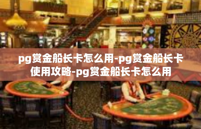 pg赏金船长卡怎么用-pg赏金船长卡使用攻略-pg赏金船长卡怎么用