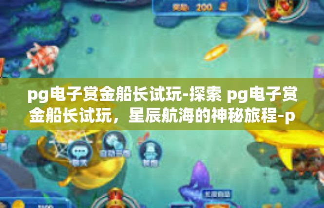 pg电子赏金船长试玩-探索 pg电子赏金船长试玩，星辰航海的神秘旅程-pg电子赏金船长试玩