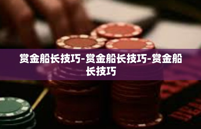 赏金船长技巧-赏金船长技巧-赏金船长技巧
