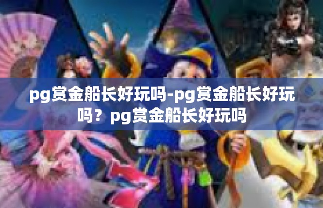 pg赏金船长好玩吗-pg赏金船长好玩吗？pg赏金船长好玩吗