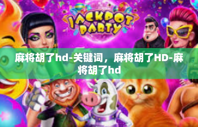 麻将胡了hd-关键词，麻将胡了HD-麻将胡了hd
