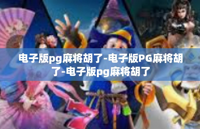 电子版pg麻将胡了-电子版PG麻将胡了-电子版pg麻将胡了