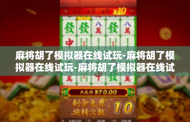 麻将胡了模拟器在线试玩-麻将胡了模拟器在线试玩-麻将胡了模拟器在线试玩