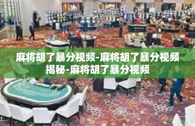麻将胡了暴分视频-麻将胡了暴分视频揭秘-麻将胡了暴分视频