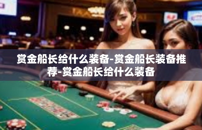 赏金船长给什么装备-赏金船长装备推荐-赏金船长给什么装备