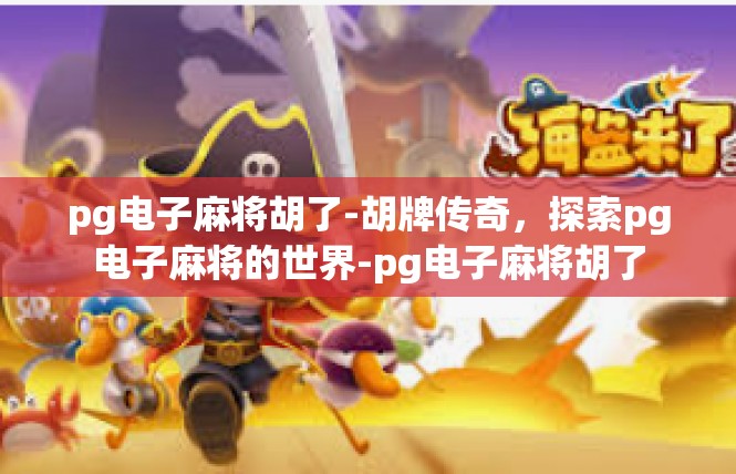 pg电子麻将胡了-胡牌传奇，探索pg电子麻将的世界-pg电子麻将胡了