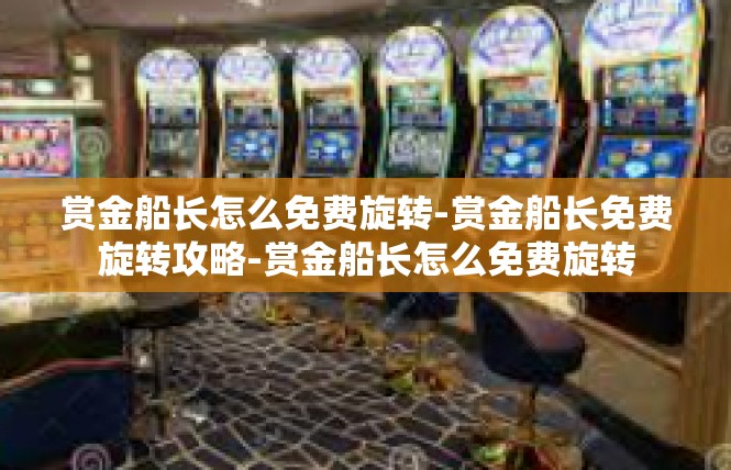 赏金船长怎么免费旋转-赏金船长免费旋转攻略-赏金船长怎么免费旋转