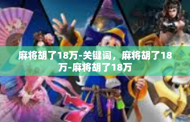 麻将胡了18万-关键词，麻将胡了18万-麻将胡了18万
