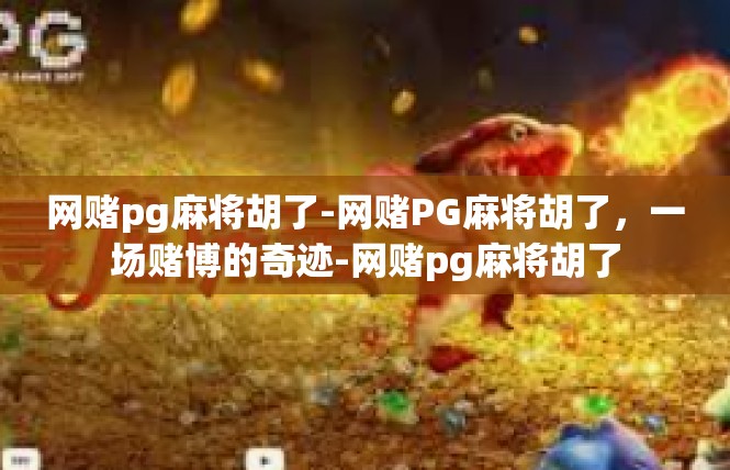 网赌pg麻将胡了-网赌PG麻将胡了，一场赌博的奇迹-网赌pg麻将胡了