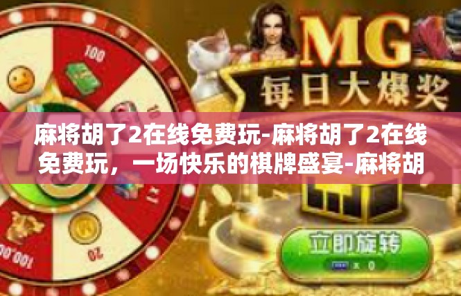 麻将胡了2在线免费玩-麻将胡了2在线免费玩，一场快乐的棋牌盛宴-麻将胡了2在线免费玩
