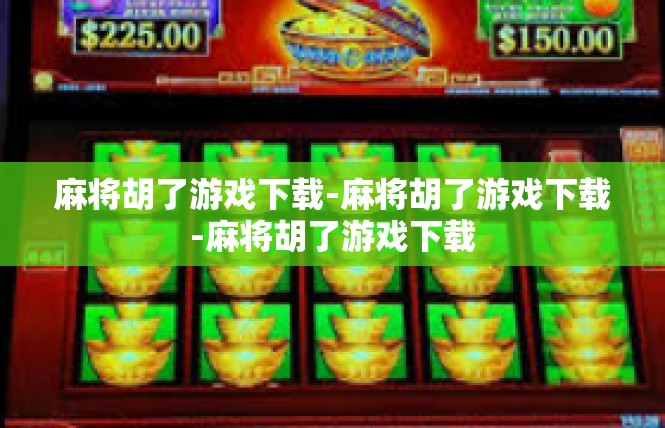 麻将胡了游戏下载-麻将胡了游戏下载-麻将胡了游戏下载
