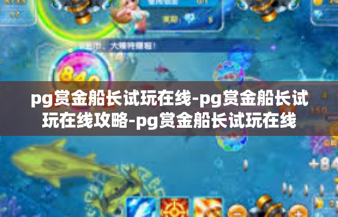 pg赏金船长试玩在线-pg赏金船长试玩在线攻略-pg赏金船长试玩在线