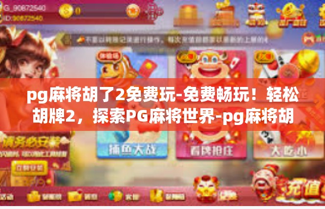 pg麻将胡了2免费玩-免费畅玩！轻松胡牌2，探索PG麻将世界-pg麻将胡了2免费玩