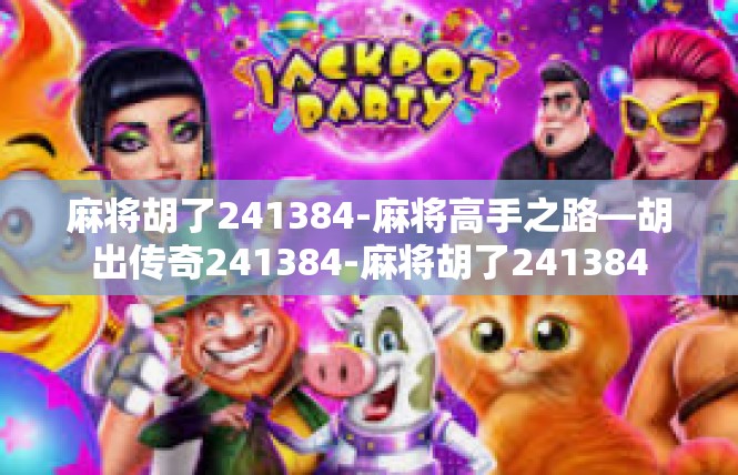 麻将胡了241384-麻将高手之路—胡出传奇241384-麻将胡了241384