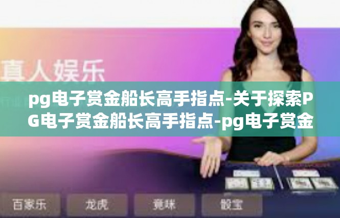 pg电子赏金船长高手指点-关于探索PG电子赏金船长高手指点-pg电子赏金船长高手指点