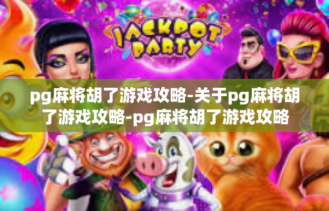 pg麻将胡了游戏攻略-关于pg麻将胡了游戏攻略-pg麻将胡了游戏攻略