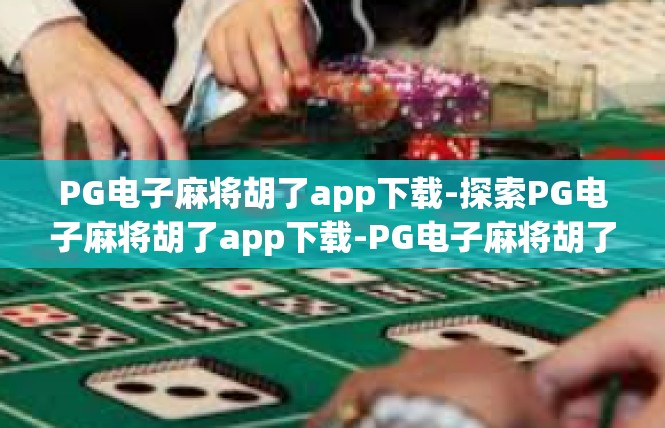 PG电子麻将胡了app下载-探索PG电子麻将胡了app下载-PG电子麻将胡了app下载