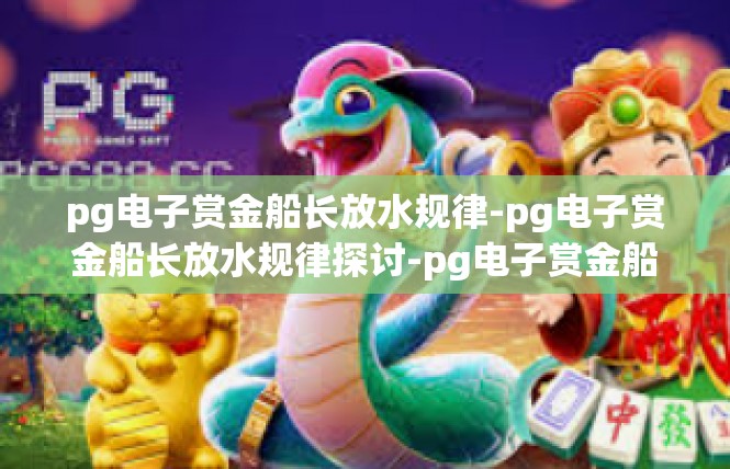 pg电子赏金船长放水规律-pg电子赏金船长放水规律探讨-pg电子赏金船长放水规律