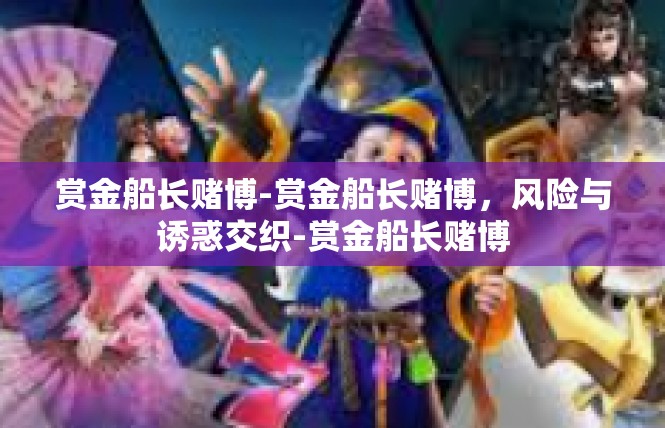 赏金船长赌博-赏金船长赌博，风险与诱惑交织-赏金船长赌博