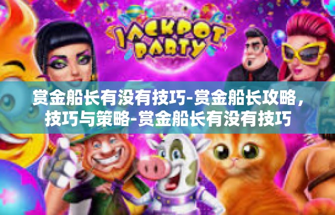 赏金船长有没有技巧-赏金船长攻略，技巧与策略-赏金船长有没有技巧