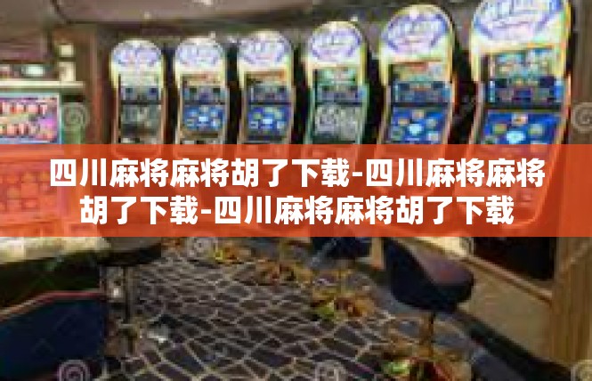 四川麻将麻将胡了下载-四川麻将麻将胡了下载-四川麻将麻将胡了下载
