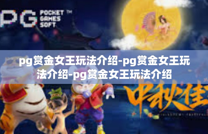 pg赏金女王玩法介绍-pg赏金女王玩法介绍-pg赏金女王玩法介绍