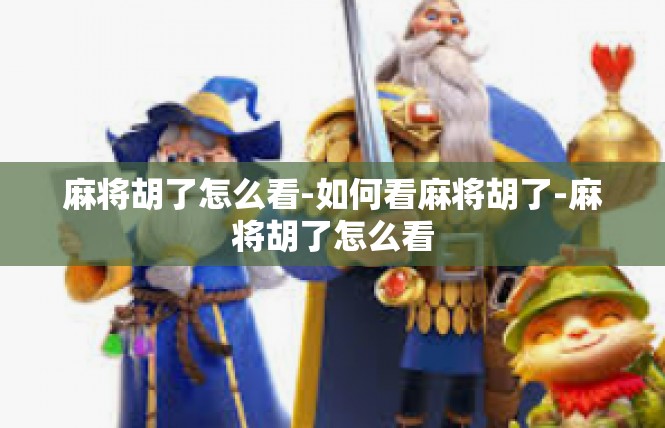 麻将胡了怎么看-如何看麻将胡了-麻将胡了怎么看