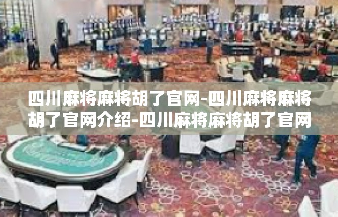 四川麻将麻将胡了官网-四川麻将麻将胡了官网介绍-四川麻将麻将胡了官网