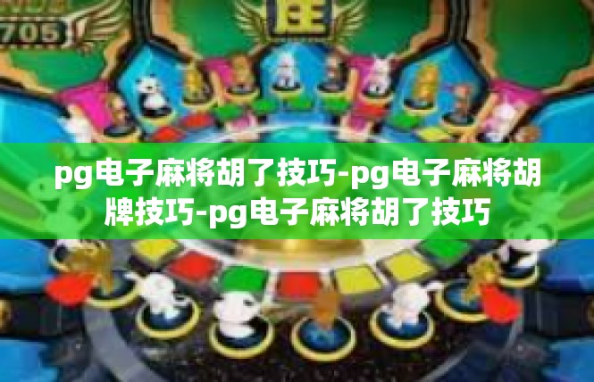 pg电子麻将胡了技巧-pg电子麻将胡牌技巧-pg电子麻将胡了技巧