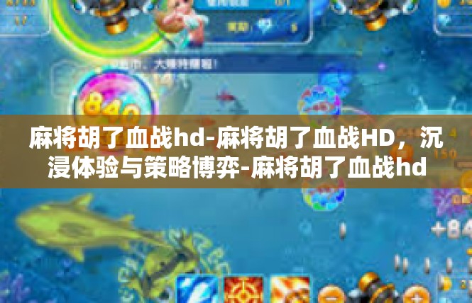 麻将胡了血战hd-麻将胡了血战HD，沉浸体验与策略博弈-麻将胡了血战hd