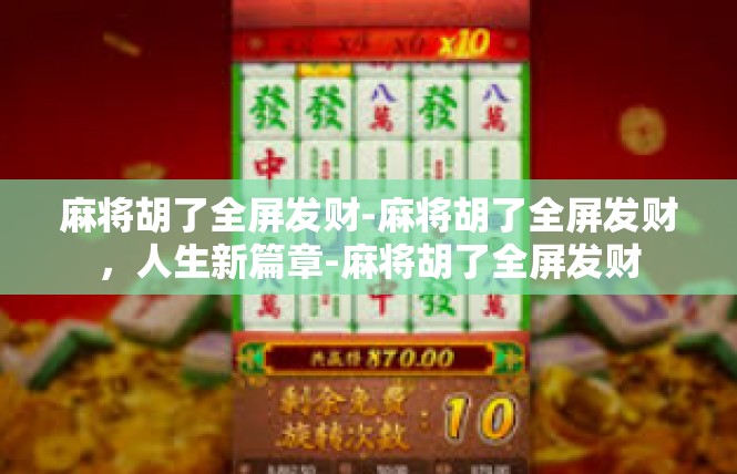 麻将胡了全屏发财-麻将胡了全屏发财，人生新篇章-麻将胡了全屏发财