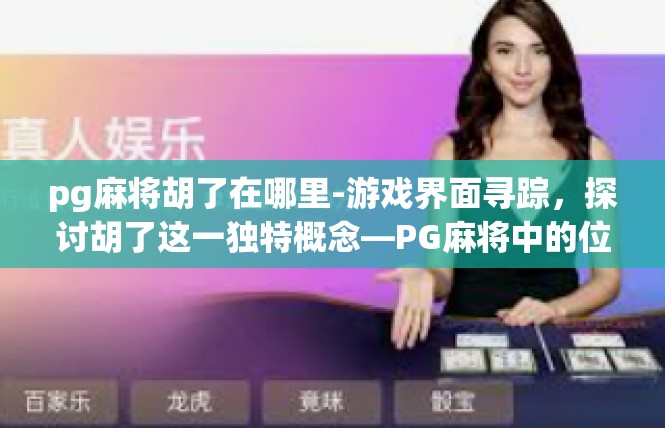 pg麻将胡了在哪里-游戏界面寻踪，探讨胡了这一独特概念—PG麻将中的位置与场景-pg麻将胡了在哪里