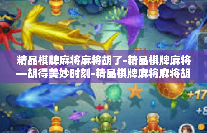 精品棋牌麻将麻将胡了-精品棋牌麻将—胡得美妙时刻-精品棋牌麻将麻将胡了