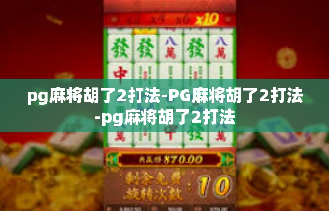 pg麻将胡了2打法-PG麻将胡了2打法-pg麻将胡了2打法