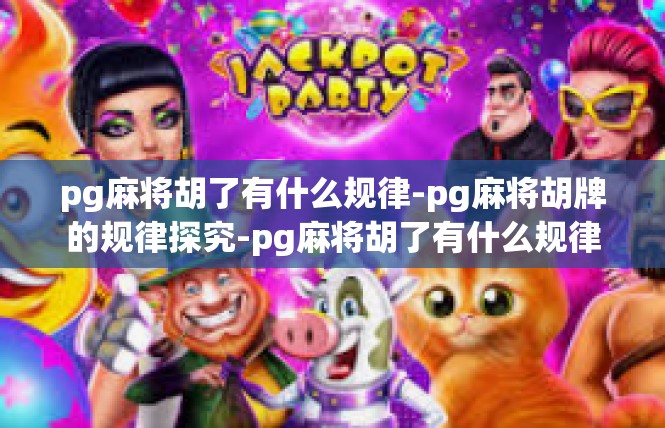 pg麻将胡了有什么规律-pg麻将胡牌的规律探究-pg麻将胡了有什么规律