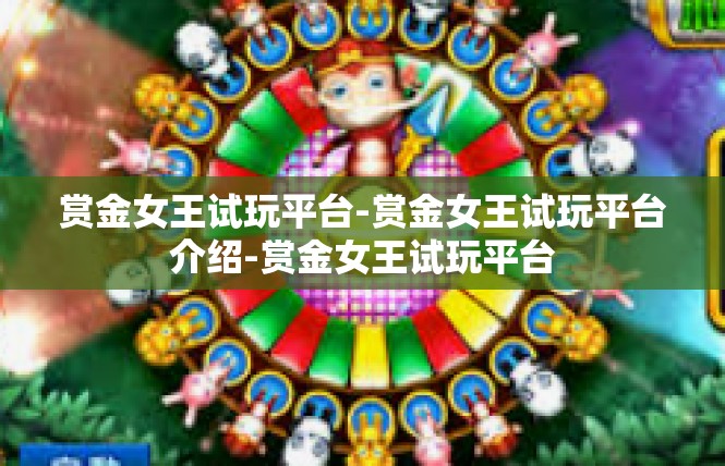 赏金女王试玩平台-赏金女王试玩平台介绍-赏金女王试玩平台
