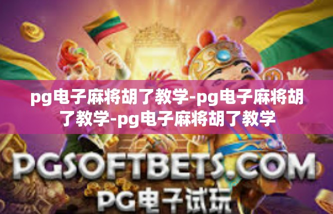 pg电子麻将胡了教学-pg电子麻将胡了教学-pg电子麻将胡了教学