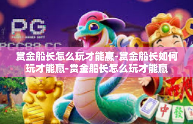 赏金船长怎么玩才能赢-赏金船长如何玩才能赢-赏金船长怎么玩才能赢