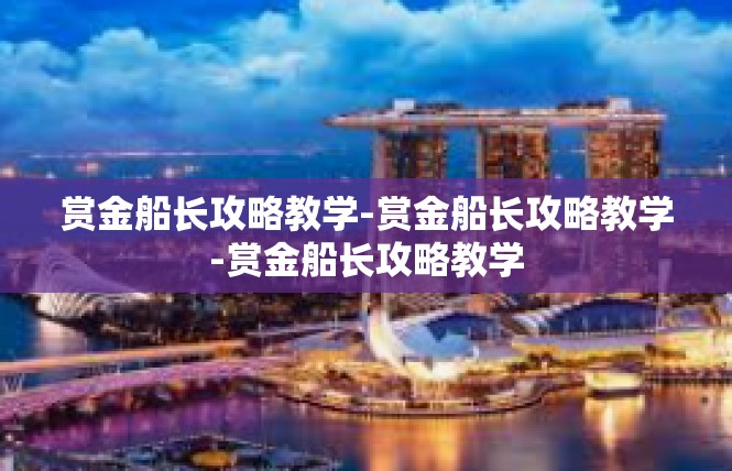 赏金船长攻略教学-赏金船长攻略教学-赏金船长攻略教学