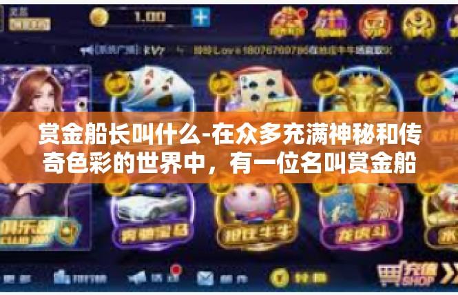 赏金船长叫什么-在众多充满神秘和传奇色彩的世界中，有一位名叫赏金船长的角色尤为引人注目。他的名字如同璀璨星辰，闪烁在历史的长河中，让人们对他充满好奇和向往。赏金船长叫什么