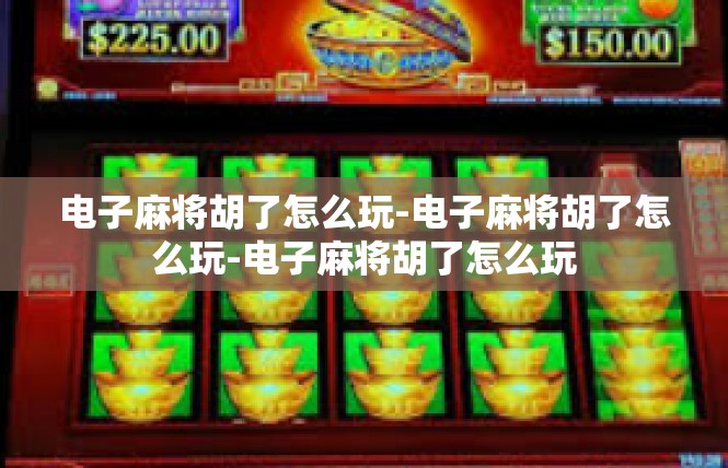 电子麻将胡了怎么玩-电子麻将胡了怎么玩-电子麻将胡了怎么玩