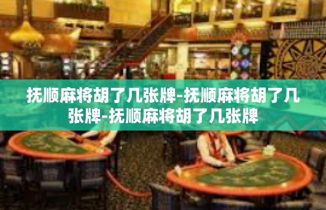 抚顺麻将胡了几张牌-抚顺麻将胡了几张牌-抚顺麻将胡了几张牌
