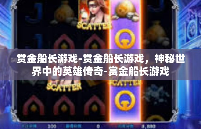 赏金船长游戏-赏金船长游戏，神秘世界中的英雄传奇-赏金船长游戏
