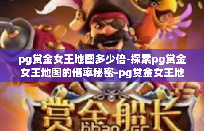 pg赏金女王地图多少倍-探索pg赏金女王地图的倍率秘密-pg赏金女王地图多少倍