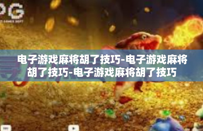 电子游戏麻将胡了技巧-电子游戏麻将胡了技巧-电子游戏麻将胡了技巧