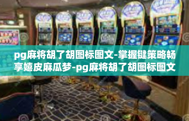pg麻将胡了胡图标图文-掌握键策略畅享嬉皮麻瓜梦-pg麻将胡了胡图标图文