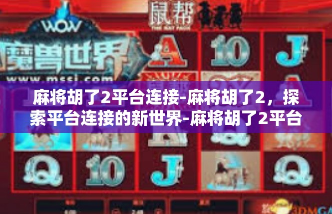 麻将胡了2平台连接-麻将胡了2，探索平台连接的新世界-麻将胡了2平台连接