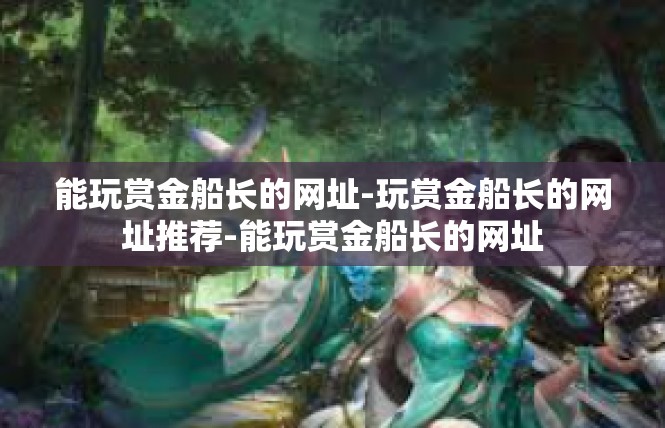 能玩赏金船长的网址-玩赏金船长的网址推荐-能玩赏金船长的网址