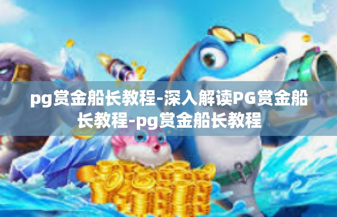 pg赏金船长教程-深入解读PG赏金船长教程-pg赏金船长教程